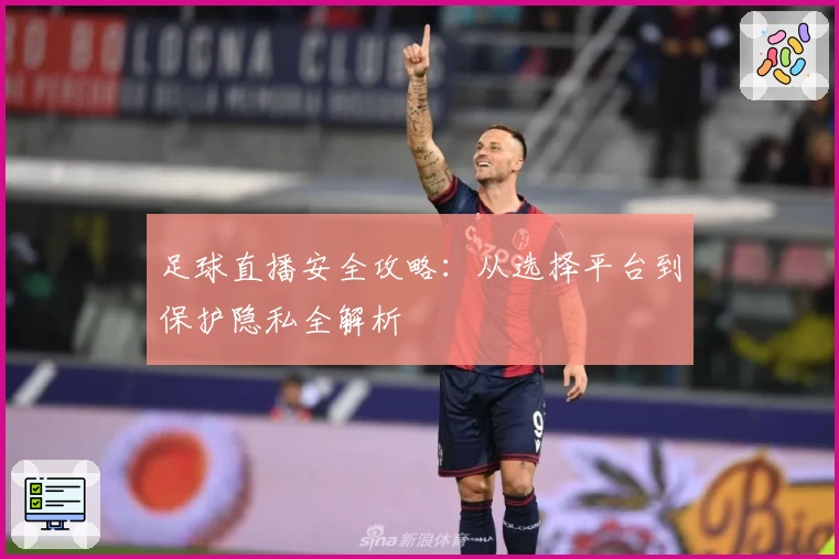 足球直播安全攻略：从选择平台到保护隐私全解析