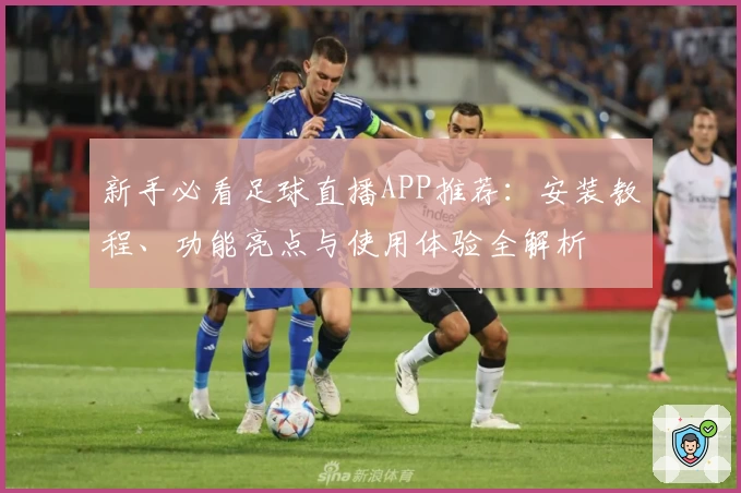新手必看足球直播APP推荐：安装教程、功能亮点与使用体验全解析