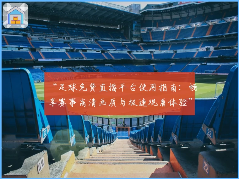 “足球免费直播平台使用指南：畅享赛事高清画质与极速观看体验”